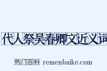 代人祭吴春卿文近义词是什么意思的图片